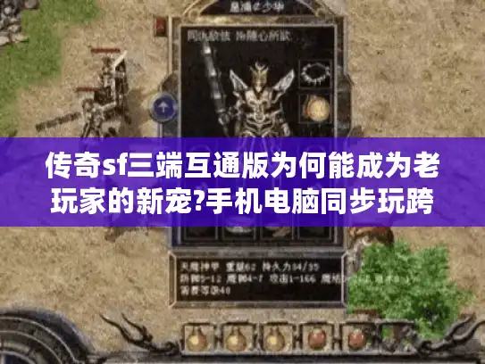 传奇sf三端互通版为何能成为老玩家的新宠?手机电脑同步玩跨平台联机真相揭秘 传奇sf三端互通版为何能成为老玩家的新宠?手机电脑同步玩跨平台联机真相揭秘