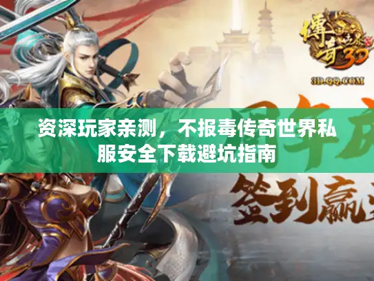 资深玩家亲测，不报毒传奇世界私服安全下载避坑指南