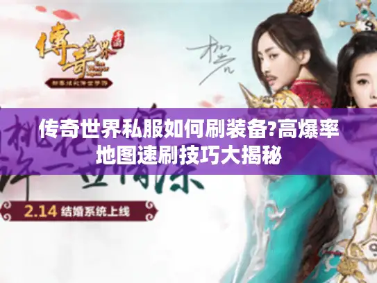 传奇世界私服如何刷装备?高爆率地图速刷技巧大揭秘