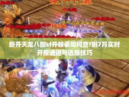 新开天龙八部sf开服表如何查?附7月实时开服通道与选服技巧 新开天龙八部sf开服表如何查?附7月实时开服通道与选服技巧