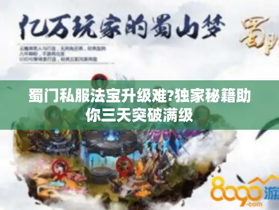 蜀门私服法宝升级难?独家秘籍助你三天突破满级 蜀门私服法宝升级难?独家秘籍助你三天突破满级