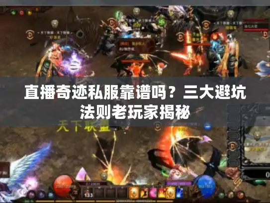 直播奇迹私服靠谱吗？三大避坑法则老玩家揭秘