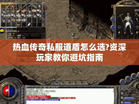 热血传奇私服道盾怎么选?资深玩家教你避坑指南
