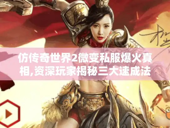 仿传奇世界2微变私服爆火真相,资深玩家揭秘三大速成法则