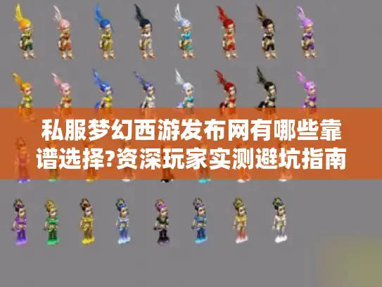 私服梦幻西游发布网有哪些靠谱选择?资深玩家实测避坑指南 私服梦幻西游发布网有哪些靠谱选择?资深玩家实测避坑指南