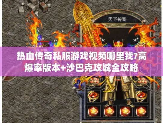 热血传奇私服游戏视频哪里找?高爆率版本+沙巴克攻城全攻略 热血传奇私服游戏视频哪里找?高爆率版本+沙巴克攻城全攻略