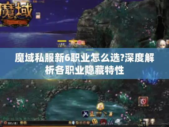 魔域私服新6职业怎么选?深度解析各职业隐藏特性