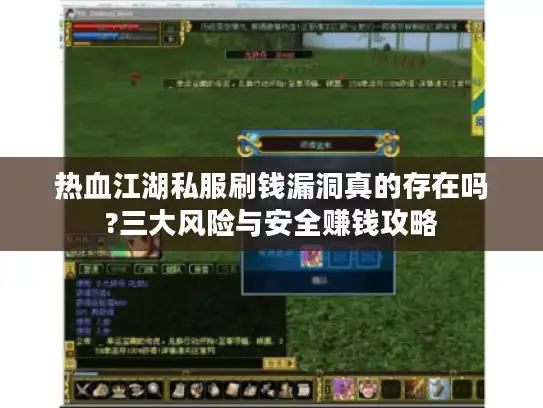 热血江湖私服刷钱漏洞真的存在吗?三大风险与安全赚钱攻略 热血江湖私服刷钱漏洞真的存在吗?三大风险与安全赚钱攻略