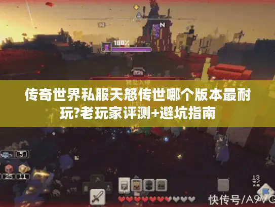 传奇世界私服天怒传世哪个版本最耐玩?老玩家评测+避坑指南