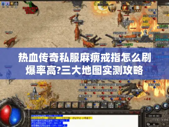 热血传奇私服麻痹戒指怎么刷爆率高?三大地图实测攻略
