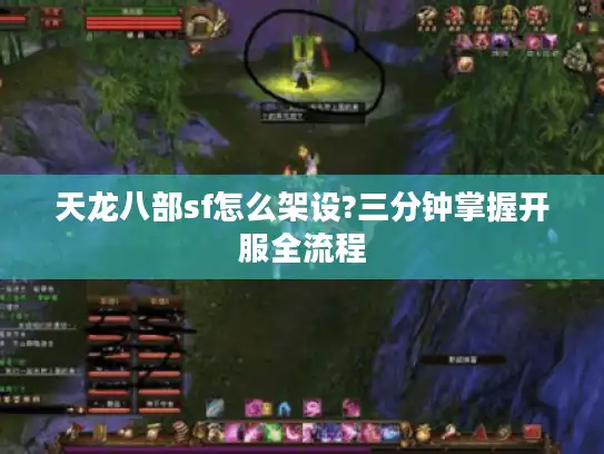 天龙八部sf怎么架设?三分钟掌握开服全流程 天龙八部sf怎么架设?三分钟掌握开服全流程