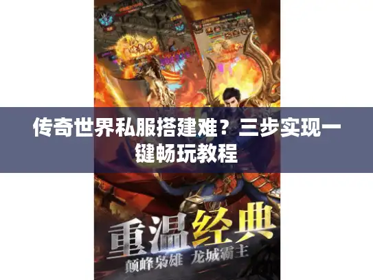 传奇世界私服搭建难？三步实现一键畅玩教程