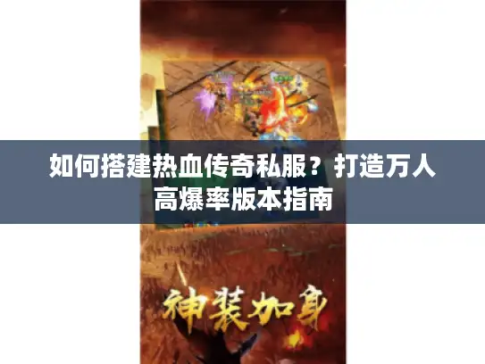 如何搭建热血传奇私服？打造万人高爆率版本指南