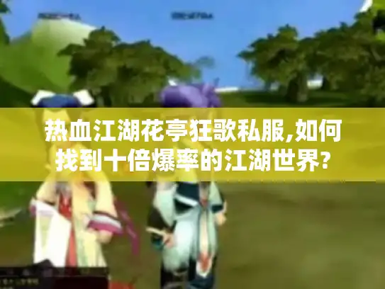 热血江湖花亭狂歌私服,如何找到十倍爆率的江湖世界? 热血江湖花亭狂歌私服,如何找到十倍爆率的江湖世界?