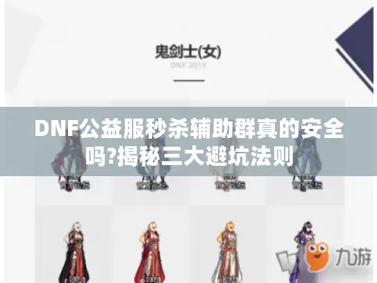 DNF公益服秒杀辅助群真的安全吗?揭秘三大避坑法则 DNF公益服秒杀辅助群真的安全吗?揭秘三大避坑法则