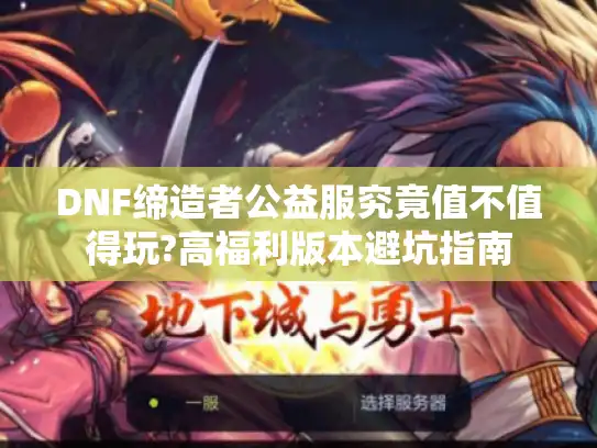 DNF缔造者公益服究竟值不值得玩?高福利版本避坑指南