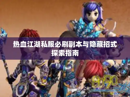 热血江湖私服必刷副本与隐藏招式探索指南