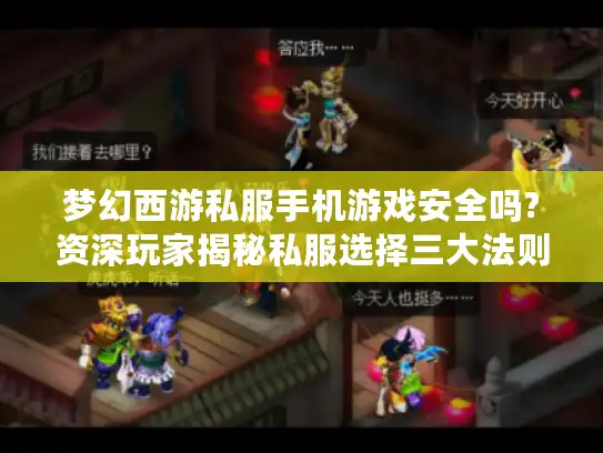 梦幻西游私服手机游戏安全吗?资深玩家揭秘私服选择三大法则 梦幻西游私服手机游戏安全吗?资深玩家揭秘私服选择三大法则