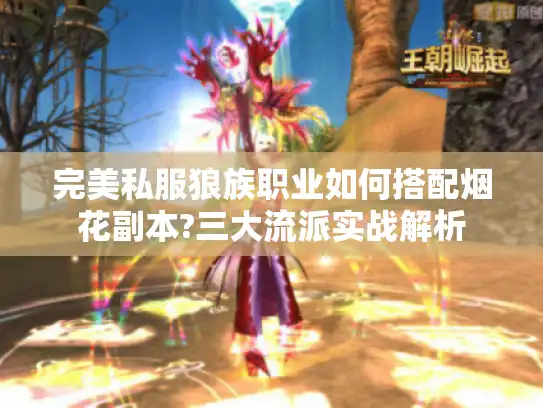 完美私服狼族职业如何搭配烟花副本?三大流派实战解析