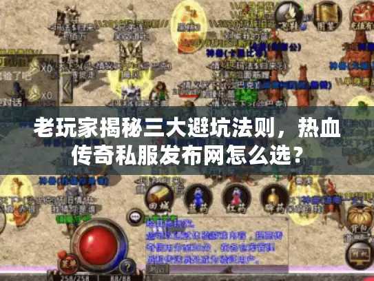 老玩家揭秘三大避坑法则，热血传奇私服发布网怎么选？