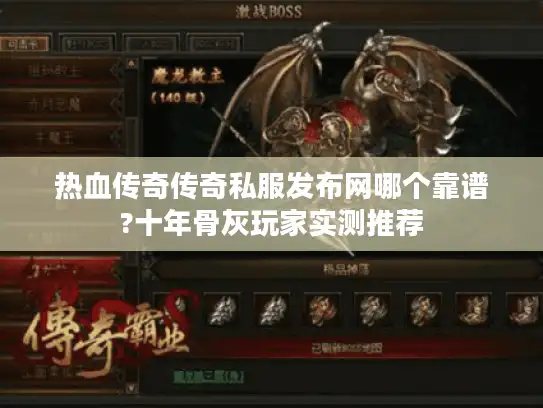 热血传奇传奇私服发布网哪个靠谱?十年骨灰玩家实测推荐