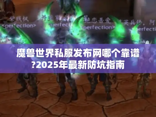 魔兽世界私服发布网哪个靠谱?2025年最新防坑指南