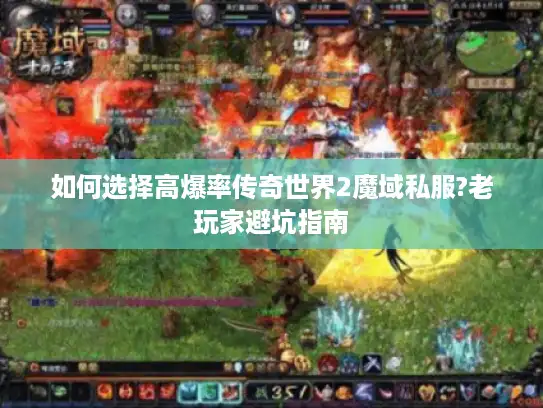 如何选择高爆率传奇世界2魔域私服?老玩家避坑指南