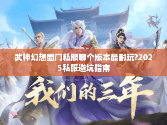 武神幻想蜀门私服哪个版本最耐玩?2025私服避坑指南