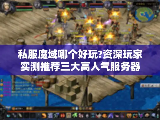 私服魔域哪个好玩?资深玩家实测推荐三大高人气服务器