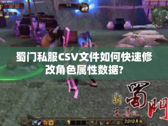 蜀门私服CSV文件如何快速修改角色属性数据? 蜀门私服CSV文件如何快速修改角色属性数据?