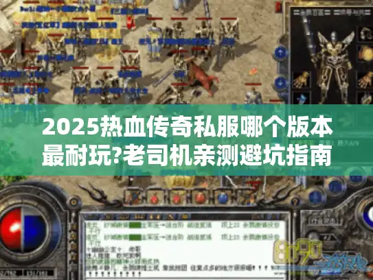 2025热血传奇私服哪个版本最耐玩?老司机亲测避坑指南