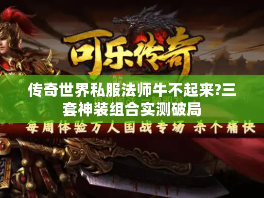 传奇世界私服法师牛不起来?三套神装组合实测破局