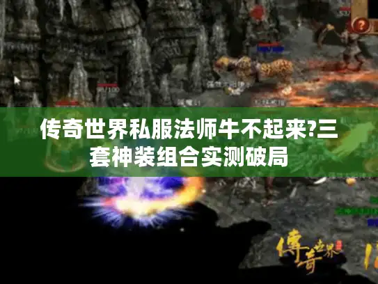 传奇世界私服法师牛不起来?三套神装组合实测破局