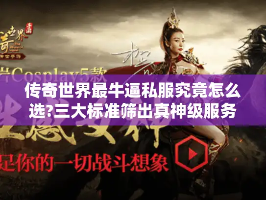 传奇世界最牛逼私服究竟怎么选?三大标准筛出真神级服务器