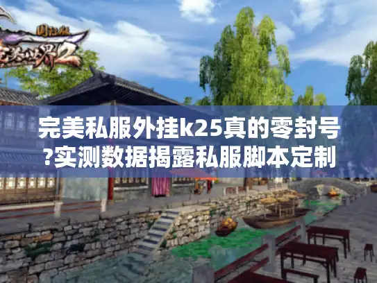 完美私服外挂k25真的零封号?实测数据揭露私服脚本定制黑幕