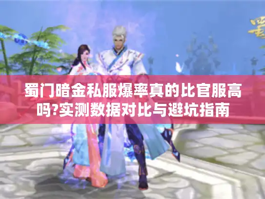 蜀门暗金私服爆率真的比官服高吗?实测数据对比与避坑指南 蜀门暗金私服爆率真的比官服高吗?实测数据对比与避坑指南