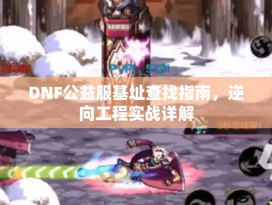 DNF公益服基址查找指南，逆向工程实战详解