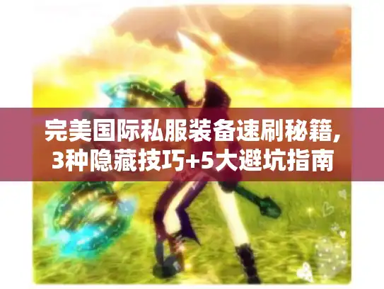完美国际私服装备速刷秘籍,3种隐藏技巧+5大避坑指南 完美国际私服装备速刷秘籍,3种隐藏技巧+5大避坑指南