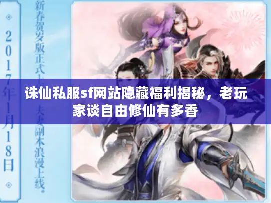 诛仙私服sf网站隐藏福利揭秘,老玩家谈自由修仙有多香 诛仙私服sf网站隐藏福利揭秘,老玩家谈自由修仙有多香