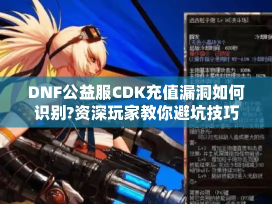DNF公益服CDK充值漏洞如何识别?资深玩家教你避坑技巧