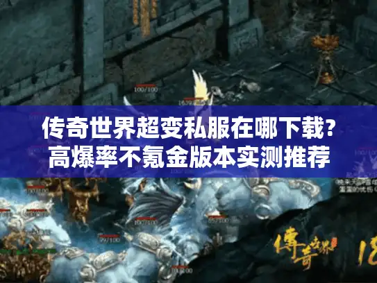 传奇世界超变私服在哪下载?高爆率不氪金版本实测推荐
