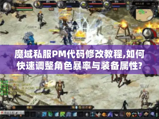 魔域私服PM代码修改教程,如何快速调整角色暴率与装备属性?