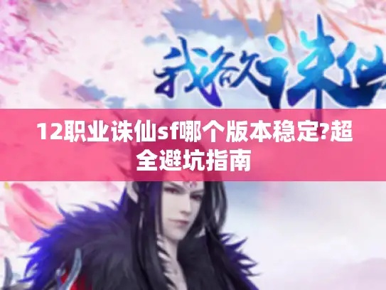 12职业诛仙sf哪个版本稳定?超全避坑指南