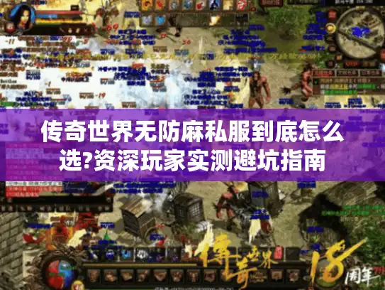 传奇世界无防麻私服到底怎么选?资深玩家实测避坑指南