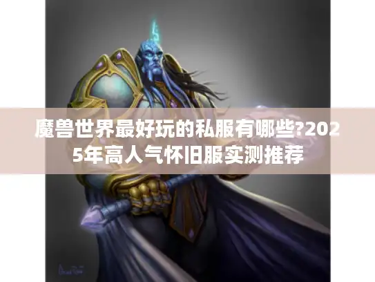 魔兽世界最好玩的私服有哪些?2025年高人气怀旧服实测推荐