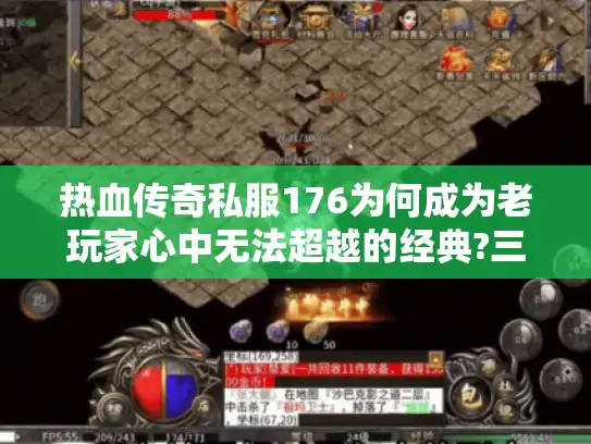 热血传奇私服176为何成为老玩家心中无法超越的经典?三大优势深度解析