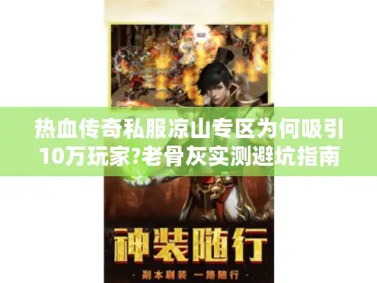 热血传奇私服凉山专区为何吸引10万玩家?老骨灰实测避坑指南