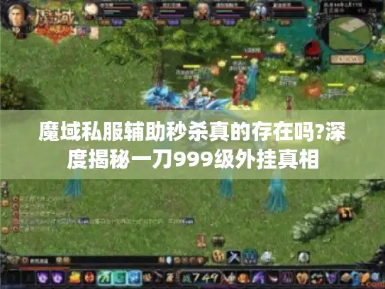 魔域私服辅助秒杀真的存在吗?深度揭秘一刀999级外挂真相