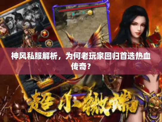 神风私服解析，为何老玩家回归首选热血传奇？