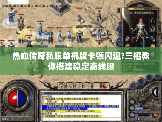 热血传奇私服单机版卡顿闪退?三招教你搭建稳定离线服 热血传奇私服单机版卡顿闪退?三招教你搭建稳定离线服
